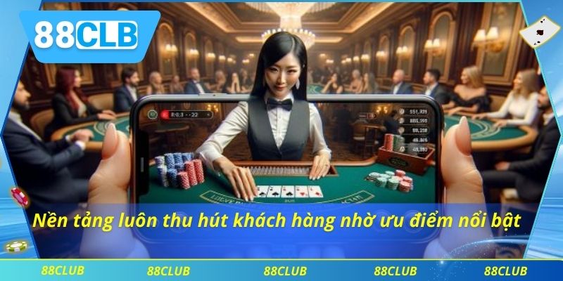 Nền tảng luôn thu hút khách hàng nhờ ưu điểm nổi bật